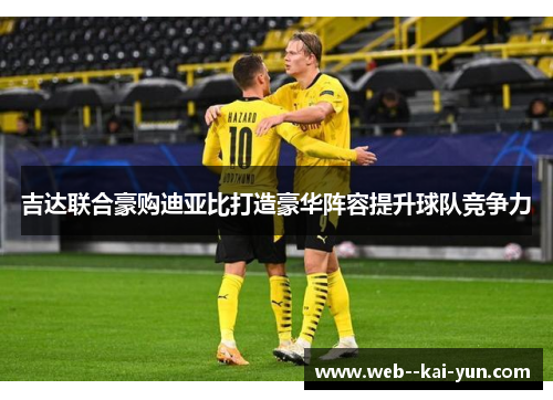 吉达联合豪购迪亚比打造豪华阵容提升球队竞争力 吉达联合豪购迪亚比打造豪华阵容提升球队竞争力