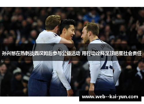 孙兴慜在热刺战西汉姆后参与公益活动 用行动诠释足球明星社会责任