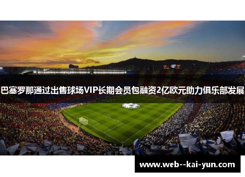 巴塞罗那通过出售球场VIP长期会员包融资2亿欧元助力俱乐部发展