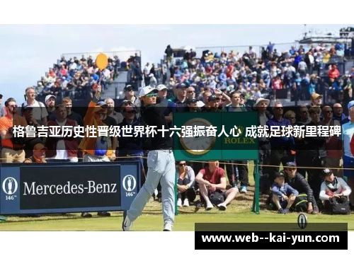 格鲁吉亚历史性晋级世界杯十六强振奋人心 成就足球新里程碑