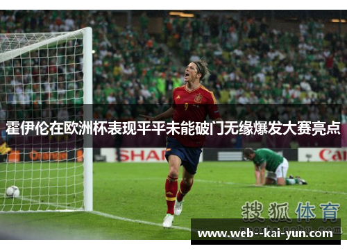 霍伊伦在欧洲杯表现平平未能破门无缘爆发大赛亮点