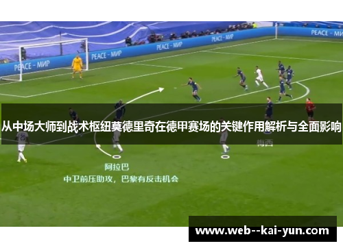 从中场大师到战术枢纽莫德里奇在德甲赛场的关键作用解析与全面影响