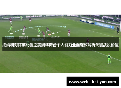 托纳利对阵莱比锡之美洲杯舞台个人能力全面绽放解析关键战役价值 托纳利对阵莱比锡之美洲杯舞台个人能力全面绽放解析关键战役价值